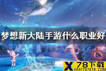 《梦想新大陆》手游什么职业好 强力输出职业推荐