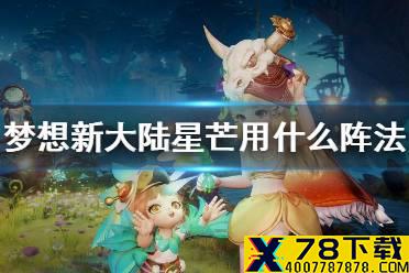《梦想新大陆》星芒用什么阵法 星芒伙伴搭配阵法
