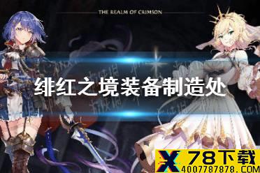 《绯红之境》装备制造处 装备制作方法介绍