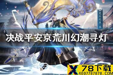 《决战平安京》荒川幻潮寻灯皮肤怎么样 荒川幻潮寻灯特效展示