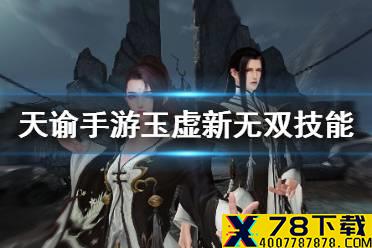 《天谕手游》玉虚新无双技能怎么样 玉虚新无双技能介绍