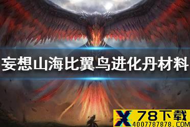 《妄想山海》比翼鸟进化丹材料怎么获得 比翼鸟进化丹材料获取途径一览