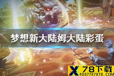《梦想新大陆》姆大陆彩蛋 姆大陆奇遇任务大全