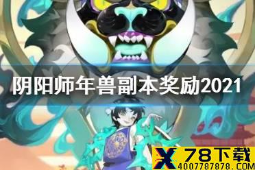 《阴阳师》现世年兽奖励一览 年兽副本奖励2021