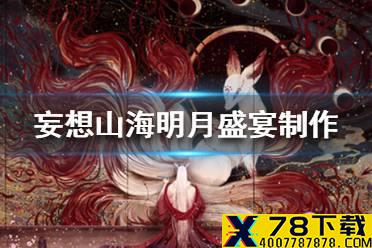 《妄想山海》明月盛宴怎么做 明月盛宴制作方法一览