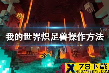 《我的世界手游》炽足兽怎么操作 炽足兽操作方法一览