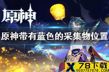 《原神》带有蓝色的采集物在哪 福至五彩蓝色生物拍照位置一览