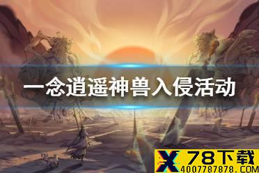 《一念逍遥》神兽入侵怎么玩 神兽入侵玩法介绍