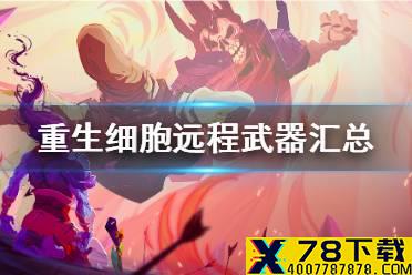 《重生细胞》远程武器有哪些 远程武器大全汇总