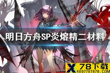 《明日方舟》炎狱炎熔精二材料 SP炎熔材料需求一览