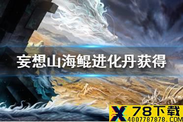 《妄想山海》鲲进化丹怎么获得 鲲进化丹获得途径一览