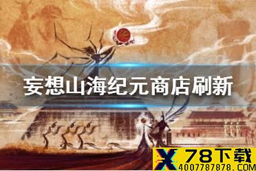 《妄想山海》纪元商店多久刷新 纪元商店刷新时间一览