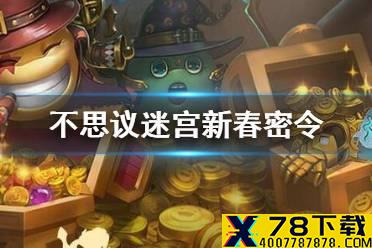 《不思议迷宫》新春密令 2021春节密令分享