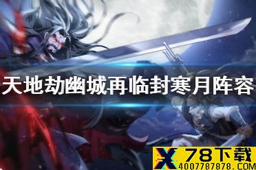 《天地劫幽城再临》封寒月阵容怎么搭配 封寒月阵容搭配攻略