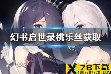 《幻书启世录》桃乐丝怎么获得 桃乐丝获取攻略