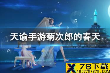 《天谕手游》菊次郎的夏天曲谱代码是什么 菊次郎的夏天乐谱代码分享