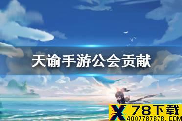 《天谕手游》公会贡献怎么刷 公会贡献获取与兑换推荐