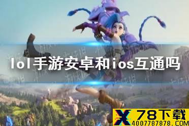 《英雄联盟手游》安卓和ios互通吗 安卓和ios互通情况介绍