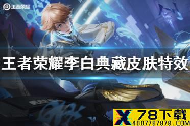 《王者荣耀》李白典藏皮肤特效怎么样 李白典藏皮肤特效展示