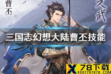 《三国志幻想大陆》曹丕技能介绍 曹丕技能是什么