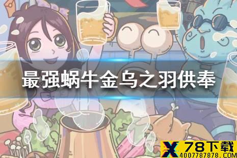 《最强蜗牛》金乌之羽怎么用 金乌之羽供奉流程一览