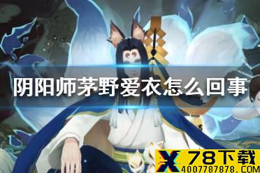 《阴阳师》茅野爱衣是怎么回事 阴阳师大舅配音将换