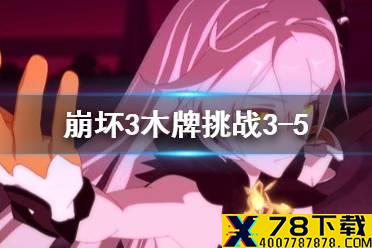 《崩坏3》木牌挑战3-5 木牌挑战3-5金色眼泪攻略