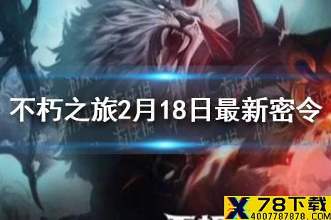 不朽之旅2月18日最新密令一览 2月18日兑换码分享