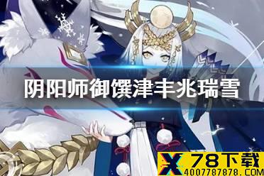 《阴阳师》御馔津皮肤丰兆瑞雪获取方法 丰兆瑞雪活动皮肤怎么样