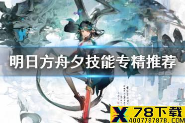 《明日方舟》夕专精哪个技能 夕技能专精推荐