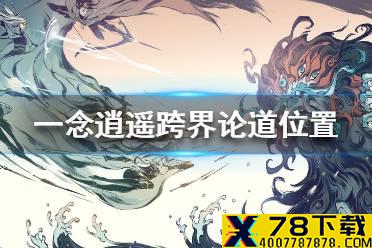 《一念逍遥》跨界论道在哪里 跨界论道位置一览