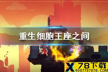 《重生细胞》王座之间怎么出去 王座之间打完出不去怎么办