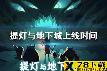 《提灯与地下城》什么时候出 上线时间定档