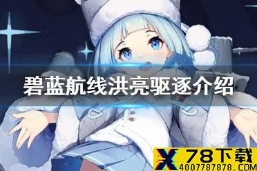 《碧蓝航线》洪亮驱逐介绍 北联活动驱逐洪亮历史原型