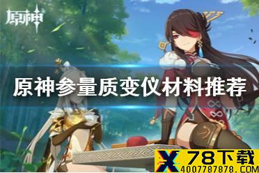 《原神手游》参量质变仪用什么材料好 参量质变仪材料推荐