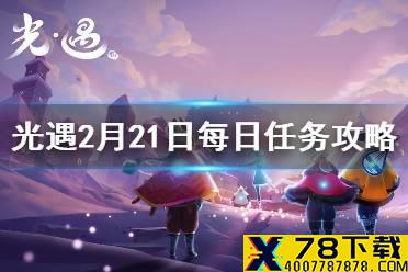 《光遇》2.21每日任务攻略 2月21日每日任务怎么做