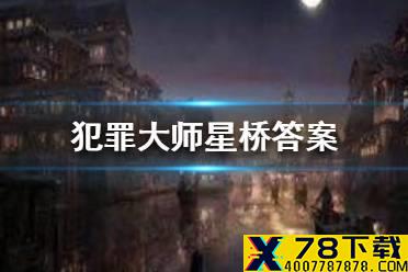 《犯罪大师》星桥答案 星桥答案是什么