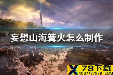 《妄想山海》篝火怎么制作 篝火制作方法