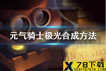 《元气骑士》极光怎么合成 极光合成方法