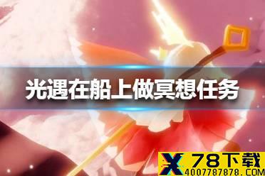 《光遇》在船上做冥想任务怎么做 在船上做冥想任务攻略