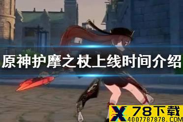 《原神手游》护摩之杖什么时候出 护摩之杖上线时间介绍
