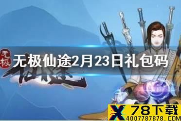 《无极仙途》2月23日礼包码是什么 2月23日礼包码介绍