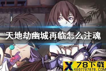 《天地劫幽城再临》怎么注魂 兵刃注魂方法
