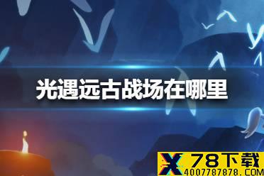 《光遇》远古战场在哪里 远古战场位置介绍