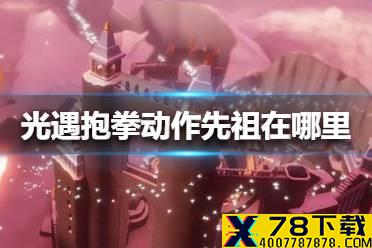 《光遇》抱拳动作先祖在哪里 抱拳动作先祖位置介绍