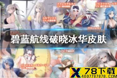 《碧蓝航线》破晓冰华皮肤汇总 2021北方联合活动破晓冰华皮肤大全