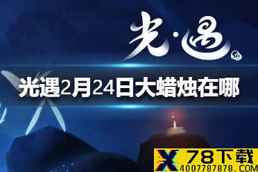 《光遇》2月24日大蜡烛在哪 2.24蜡烛位置