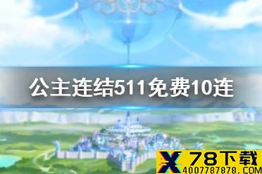 《公主连结》511免费10连 511免费十连介绍