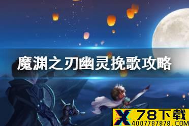 《魔渊之刃》幽灵挽歌怎么过 幽灵挽歌过关攻略