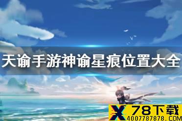 《天谕手游》神谕星痕位置大全 神谕星痕收集坐标汇总